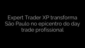 ​Expert Trader XP transforma São Paulo no epicentro do day trade profissional 
